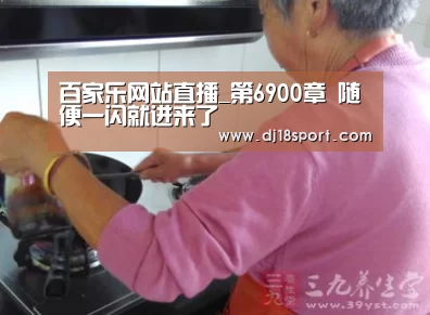 百家乐网站直播_第6900章 随便一闪就进来了(图1) 百家乐网站直播