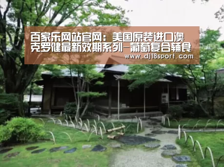 百家乐网站官网:美国原装进口澳克罗健最新效期系列-葡萄复合辅食营养补充品抗衰老(图3) 百家乐网站官网