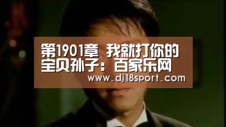 第1901章 我就打你的宝贝孙子:百家乐网站直播(图1) 百家乐网站
