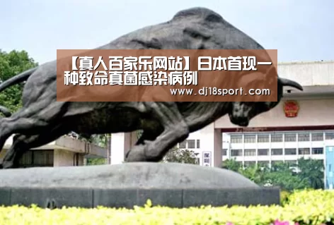 【真人百家乐网站】日本首现一种致命真菌感染病例(图2) 真人百家乐网站